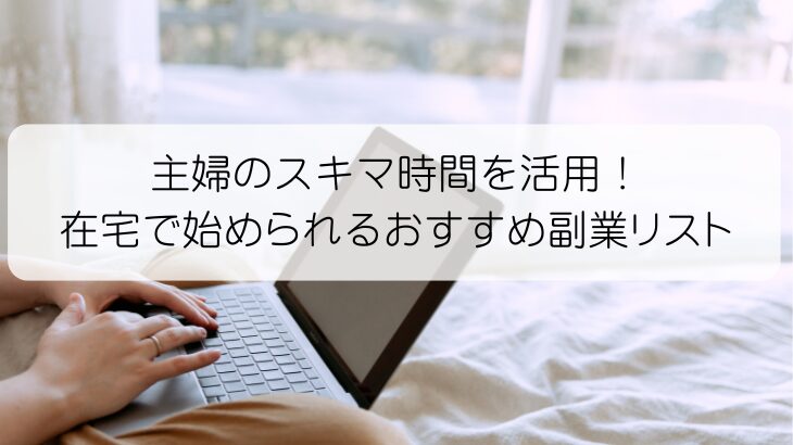 主婦のスキマ時間を活用！ 在宅で始められるおすすめ副業リスト